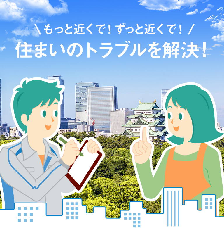 もっと近くで！ずっと近くで！ 住まいのトラブルを解決！